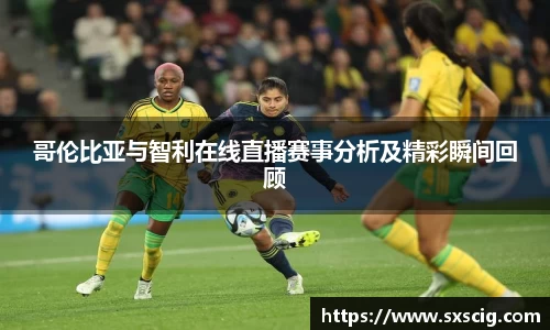 哥伦比亚与智利在线直播赛事分析及精彩瞬间回顾